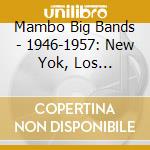 Mambo Big Bands - 1946-1957: New Yok, Los Angeles, Me (2 Cd) cd musicale di Mambo Big Bands