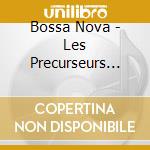 Bossa Nova - Les Precurseurs 1948-1957 (2 Cd) cd