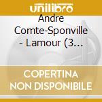 Andre Comte-Sponville - Lamour (3 Cd) cd musicale di Andre Comte