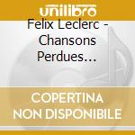 Felix Leclerc - Chansons Perdues 1950-1953 (3 Cd) cd musicale di Leclerc, Felix