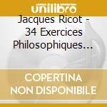 Jacques Ricot - 34 Exercices Philosophiques - Apprendre A Philosopher Avec Jacques Ricot (2 Cd) cd musicale di Jacques Ricot