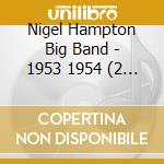 Nigel Hampton Big Band - 1953 1954 (2 Cd) cd musicale di Hampton, Nigel Big Band