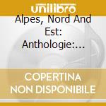 Alpes, Nord And Est: Anthologie: 1930-2006 / Various cd musicale di Alpes, Nord And Est