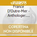 France D'Outre-Mer - Anthologie: 1962-2007 cd