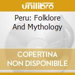 Peru: Folklore And Mythology cd musicale