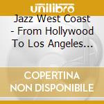 Jazz West Coast - From Hollywood To Los Angeles 1950- (2 Cd) cd musicale di Jazz West Coast