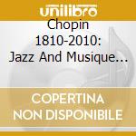 Chopin 1810-2010: Jazz And Musique De Genre / Various cd musicale