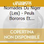 Nomades Du Niger (Les) - Peuls Bororos Et Touaregs cd