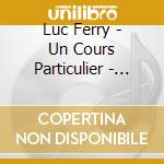 Luc Ferry - Un Cours Particulier - Mythologie - Lheritage Philosophique Explique Par Luc Ferry (4 Cd) cd