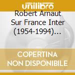Robert Arnaut Sur France Inter (1954-1994) Emissions Reunies - Les Rencontres Possibles & Impossibles (3 Cd)