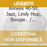 Annees 40-50: Jazz, Lindy Hop, Boogie.. / Various cd musicale di Annees 40