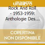 Rock And Roll - 1953-1959: Anthologie Des Musiques cd musicale di Rock And Roll