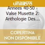 Annees 40-50 - Valse Musette 2: Anthologie Des Mus cd musicale di Annees 40