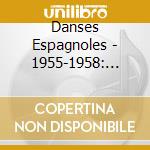 Danses Espagnoles - 1955-1958: Anthologie Des Musiques cd