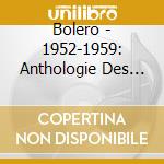 Bolero - 1952-1959: Anthologie Des Musiques cd