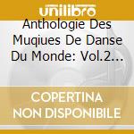 Anthologie Des Muqiues De Danse Du Monde: Vol.2 - Espagne, Caraibes, Amerique (10 Cd) cd musicale di Anthologie Des Muqiues De Dans