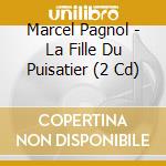 Marcel Pagnol - La Fille Du Puisatier (2 Cd) cd