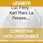 Luc Ferry - Karl Marx La Pensee Philosophique Expliquee - Un Cours Particulier De Luc Ferry (3 Cd) cd
