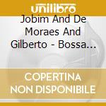 Jobim And De Moraes And Gilberto - Bossa Nova 1958-1961 (2 Cd) cd musicale di Jobim And De Moraes And Gilberto