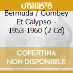 Bermuda / Gombey Et Calypso - 1953-1960 (2 Cd) cd musicale di Bermuda / Gombey Et Calypso
