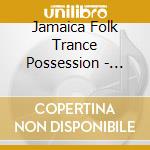 Jamaica Folk Trance Possession - Jamaica Folk Trance.. (2 Cd) cd