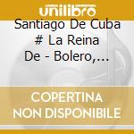Santiago De Cuba # La Reina De - Bolero, Guaracha, Mambo, Conga, Gua cd musicale di Santiago De Cuba # La Reina De