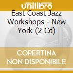 East Coast Jazz Workshops - New York (2 Cd) cd