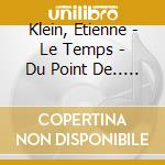 Klein, Etienne - Le Temps - Du Point De.. (2 Cd) cd