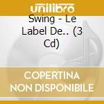Swing - Le Label De.. (3 Cd) cd musicale di V/a