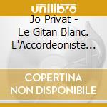 Jo Privat - Le Gitan Blanc. L'Accordeoniste De Paris 1945-1958 (3 Cd) cd