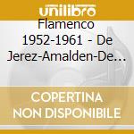 Flamenco 1952-1961 - De Jerez-Amalden-De Los Peines-Amay (2 Cd) cd