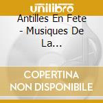Antilles En Fete - Musiques De La Creolite-Foire De Ba cd musicale di Antilles En Fete
