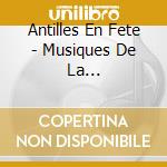 Antilles En Fete - Musiques De La Creolite-Foire De Ba cd