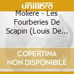 Moliere - Les Fourberies De Scapin (Louis De (2 Cd) cd musicale di Moliere