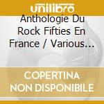 Anthologie Du Rock Fifties En France / Various (3 Cd) cd musicale di V/A