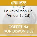 Luc Ferry - La Revolution De l'Amour (5 Cd) cd