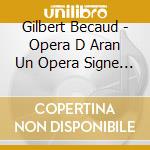 Gilbert Becaud - Opera D Aran Un Opera Signe Becaud (2 Cd) cd