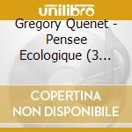 Gregory Quenet - Pensee Ecologique (3 Cd) cd musicale