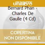 Bernard Phan - Charles De Gaulle (4 Cd) cd musicale di Bernard Phan