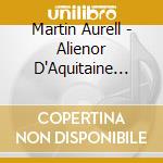Martin Aurell - Alienor D'Aquitaine (Puf) (4 Cd) cd musicale di Martin Aurell