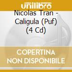 Nicolas Tran - Caligula (Puf) (4 Cd) cd