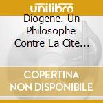 Diogene. Un Philosophe Contre La Cite - Un Cours Particulier De Jean-Manuel Roubineau (4 Cd) cd