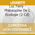 Luc Ferry - Philosophie De L Ecologie (2 Cd) cd musicale di Ferry, Luc
