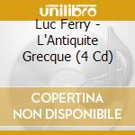 Luc Ferry - L'Antiquite Grecque (4 Cd) cd