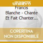 Francis Blanche - Chante Et Fait Chanter (Pierre Dac, (4 Cd) cd musicale di Blanche, Francis