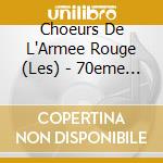 Choeurs De L'Armee Rouge (Les) - 70eme Anniversaire Edition Speciale cd musicale di Chours De L'Armee Rouge