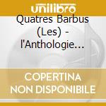 Quatres Barbus (Les) - l'Anthologie 1938-1962 (3 Cd) cd musicale di Quatres Barbus, Les