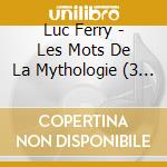Luc Ferry - Les Mots De La Mythologie (3 Cd) cd