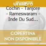 Cochin - Tanjore - Rameswaram - Inde Du Sud - Musique Carnatique (3 Cd) cd musicale di Cochin