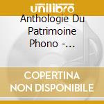Anthologie Du Patrimoine Phono - 1925-1960 (3 Cd) cd musicale di Anthologie Du Patrimoine Phono